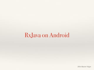 RxJava on Android
2016 Maxim Volgin
 