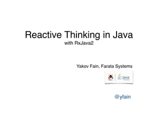 Reactive Thinking in Java 
with RxJava2
Yakov Fain, Farata Systems 
 
@yfain
 