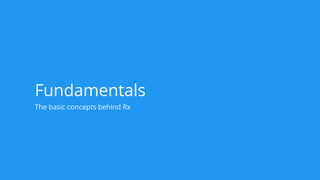 Fundamentals
The basic concepts behind Rx
 