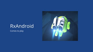 Comes to play
RxAndroid
 