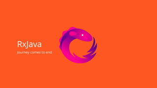 RxJava
Journey comes to end
 