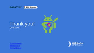 Thank you!
Questions?
+ConstantineMars
dataart.com.ua
dnipro.gdg.org.ua
 