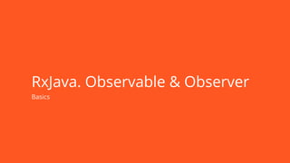 RxJava. Observable & Observer
Basics
 