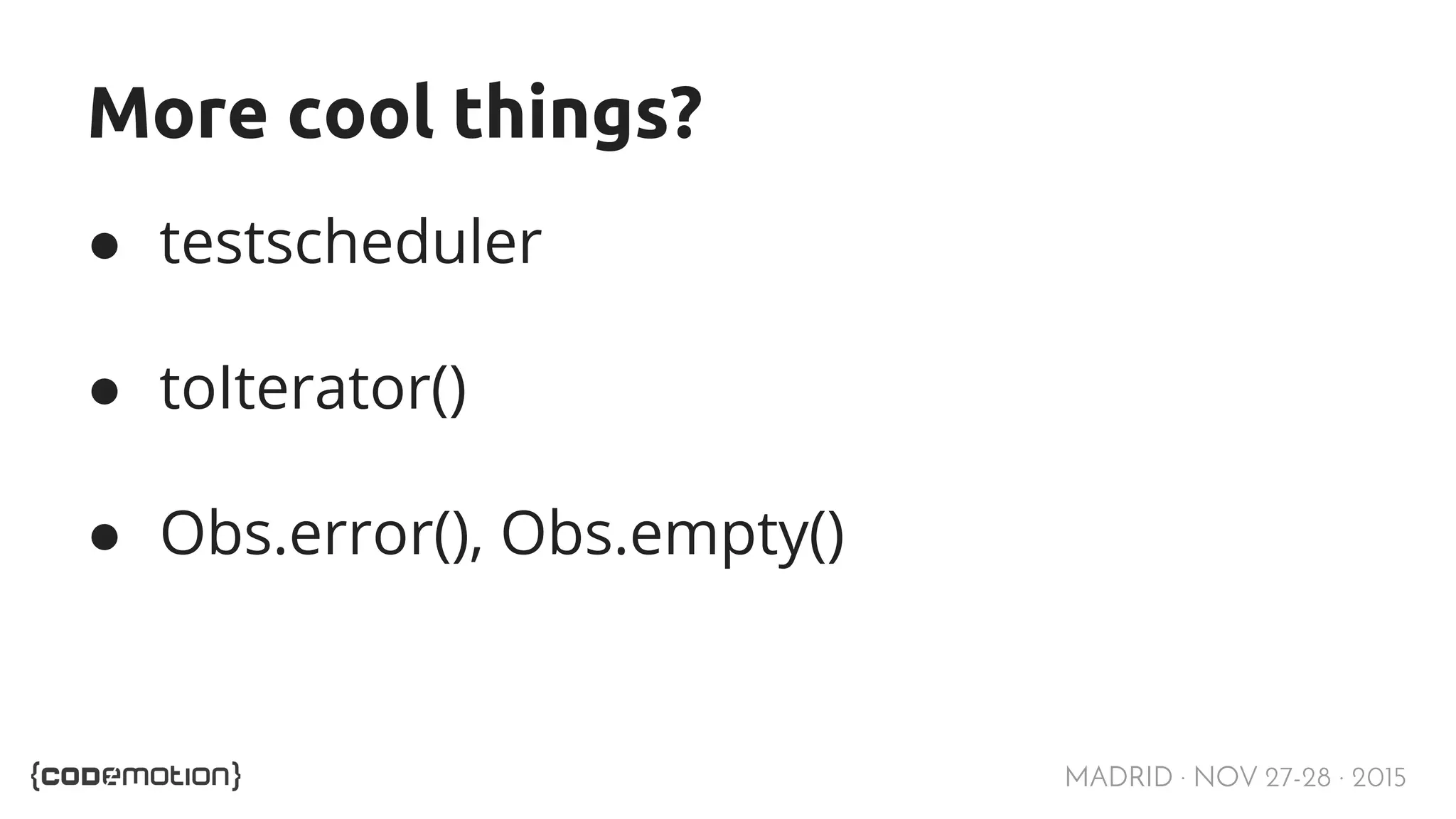 MADRID · NOV 27-28 · 2015 More cool things? ● testscheduler ● toIterator() ● Obs.error(), Obs.empty() 