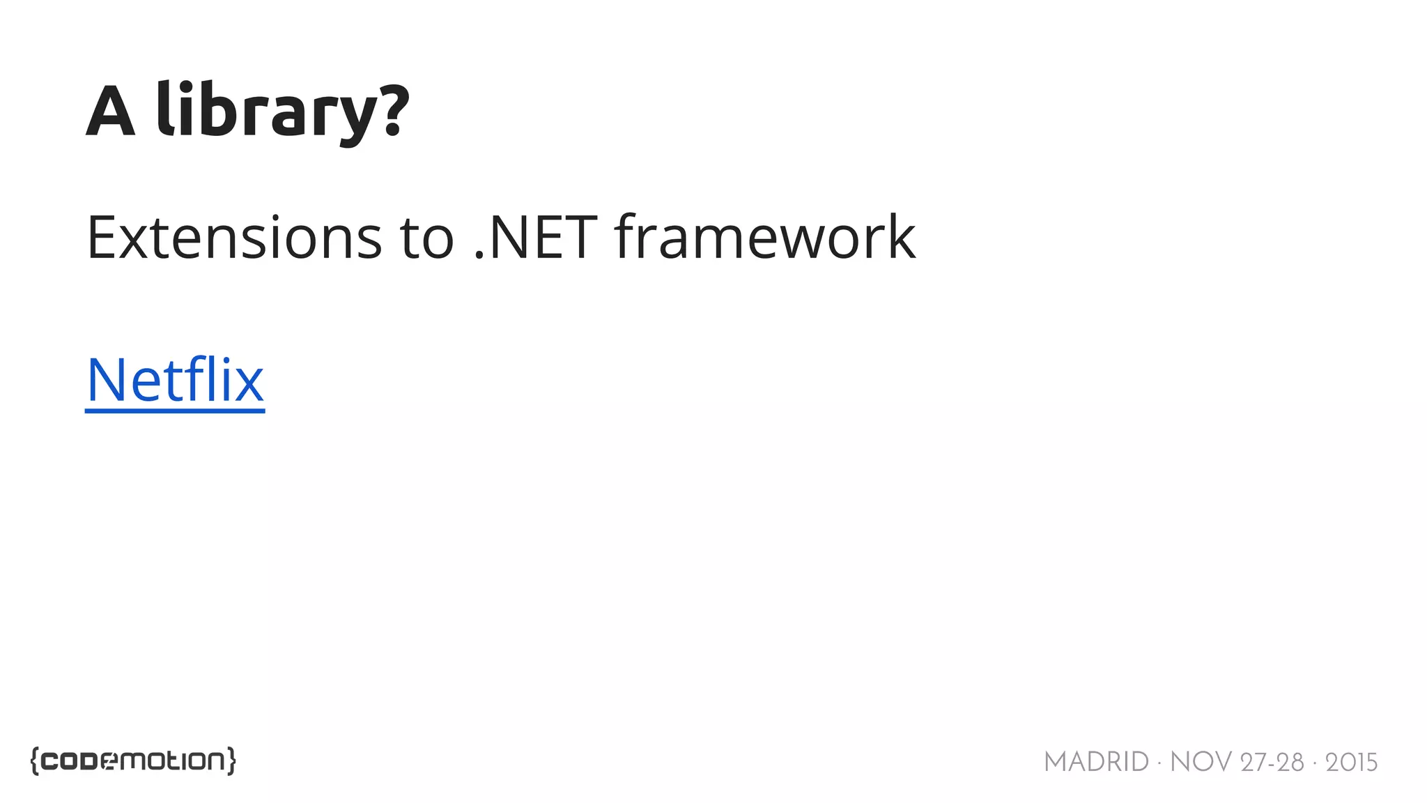 MADRID · NOV 27-28 · 2015 A library? Extensions to .NET framework Netflix 