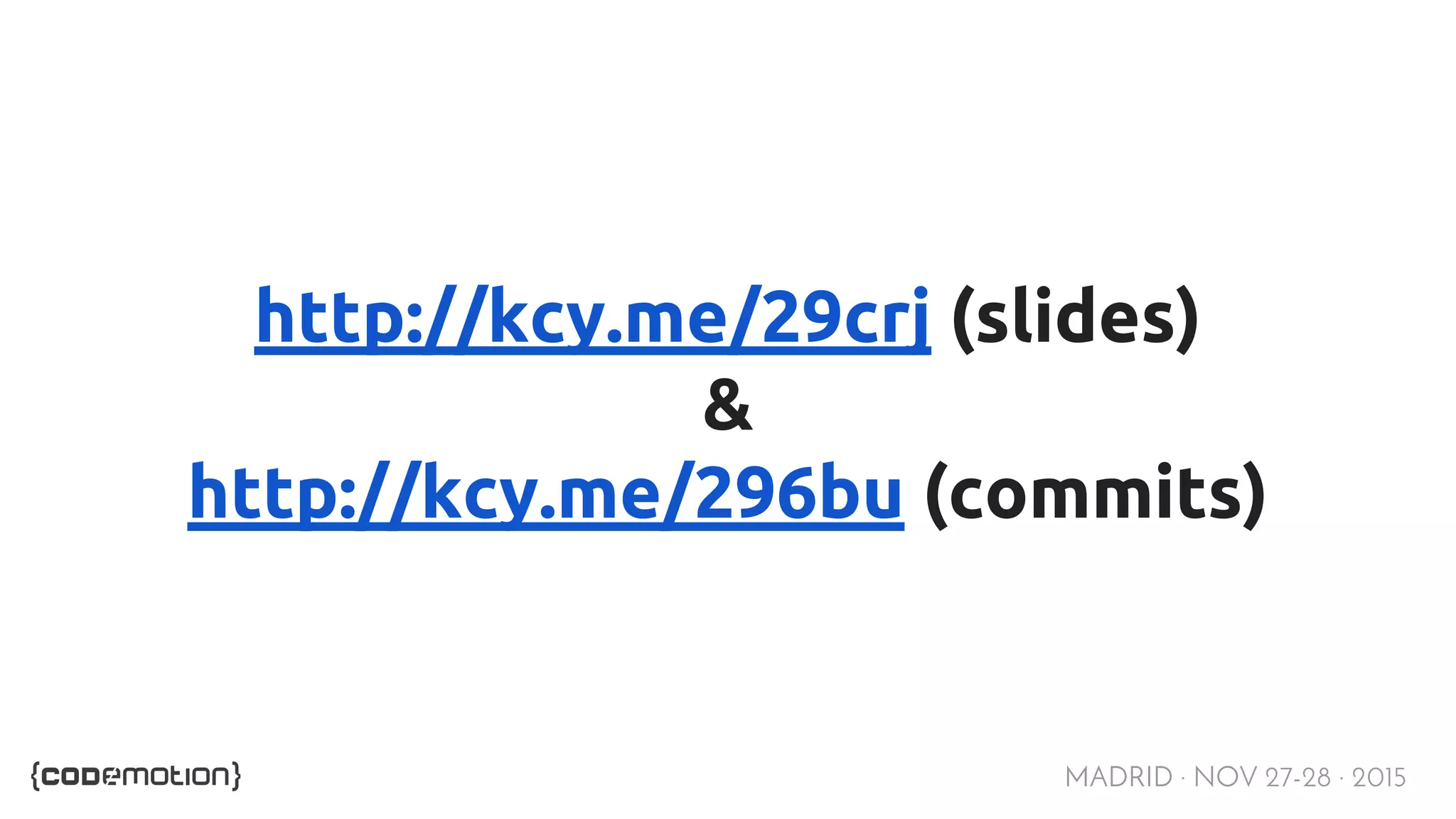MADRID · NOV 27-28 · 2015 http://kcy.me/29crj (slides) & http://kcy.me/296bu (commits) 