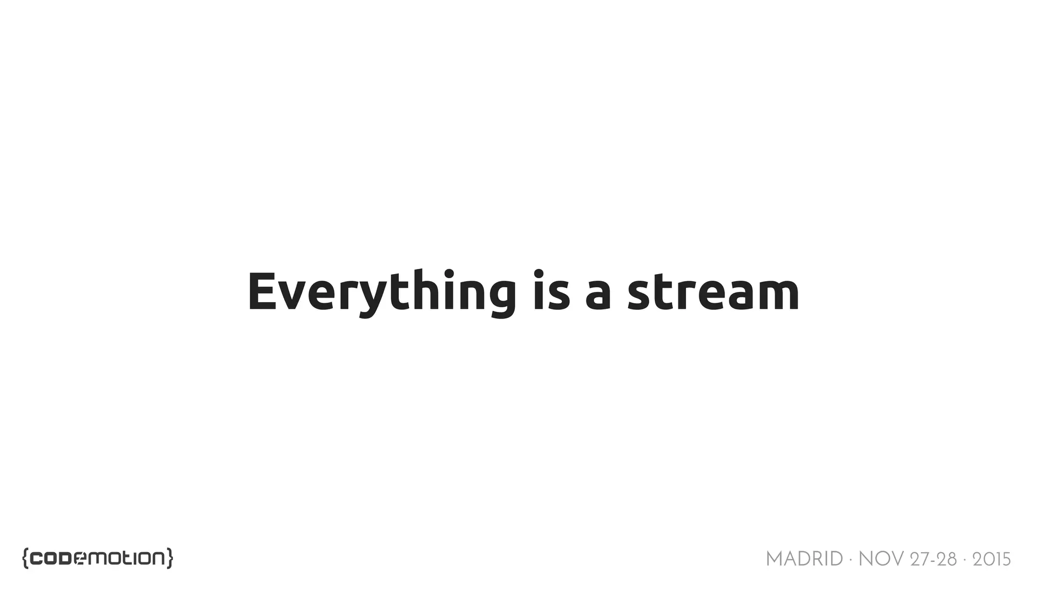 MADRID · NOV 27-28 · 2015 Everything is a stream 