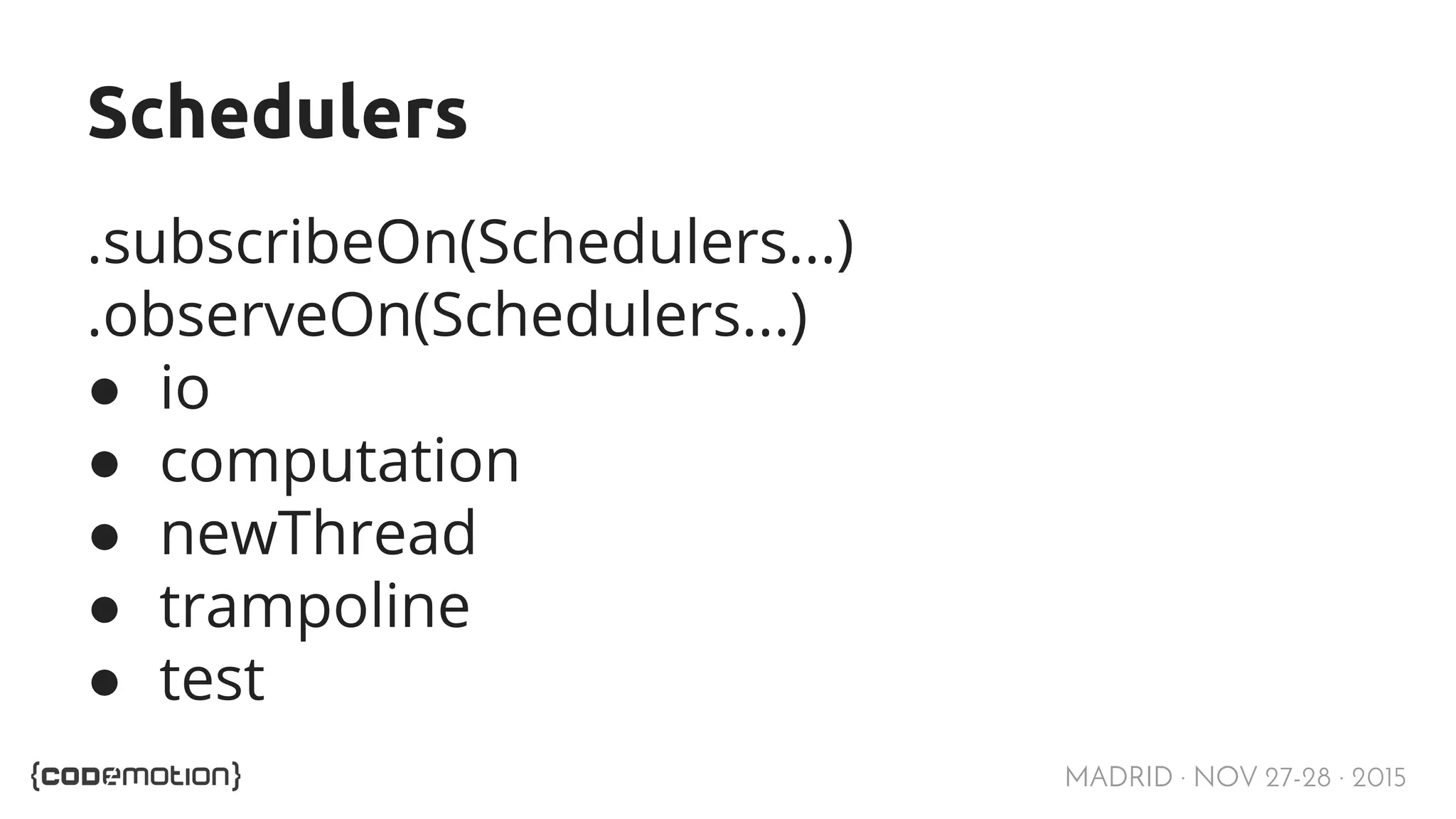 MADRID · NOV 27-28 · 2015 Schedulers .subscribeOn(Schedulers...) .observeOn(Schedulers...) ● io ● computation ● newThread ● trampoline ● test 