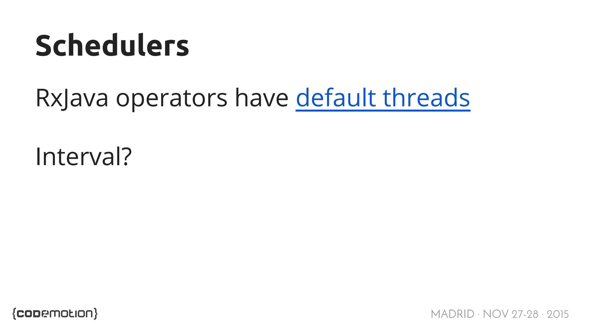 MADRID · NOV 27-28 · 2015 Schedulers RxJava operators have default threads Interval? 