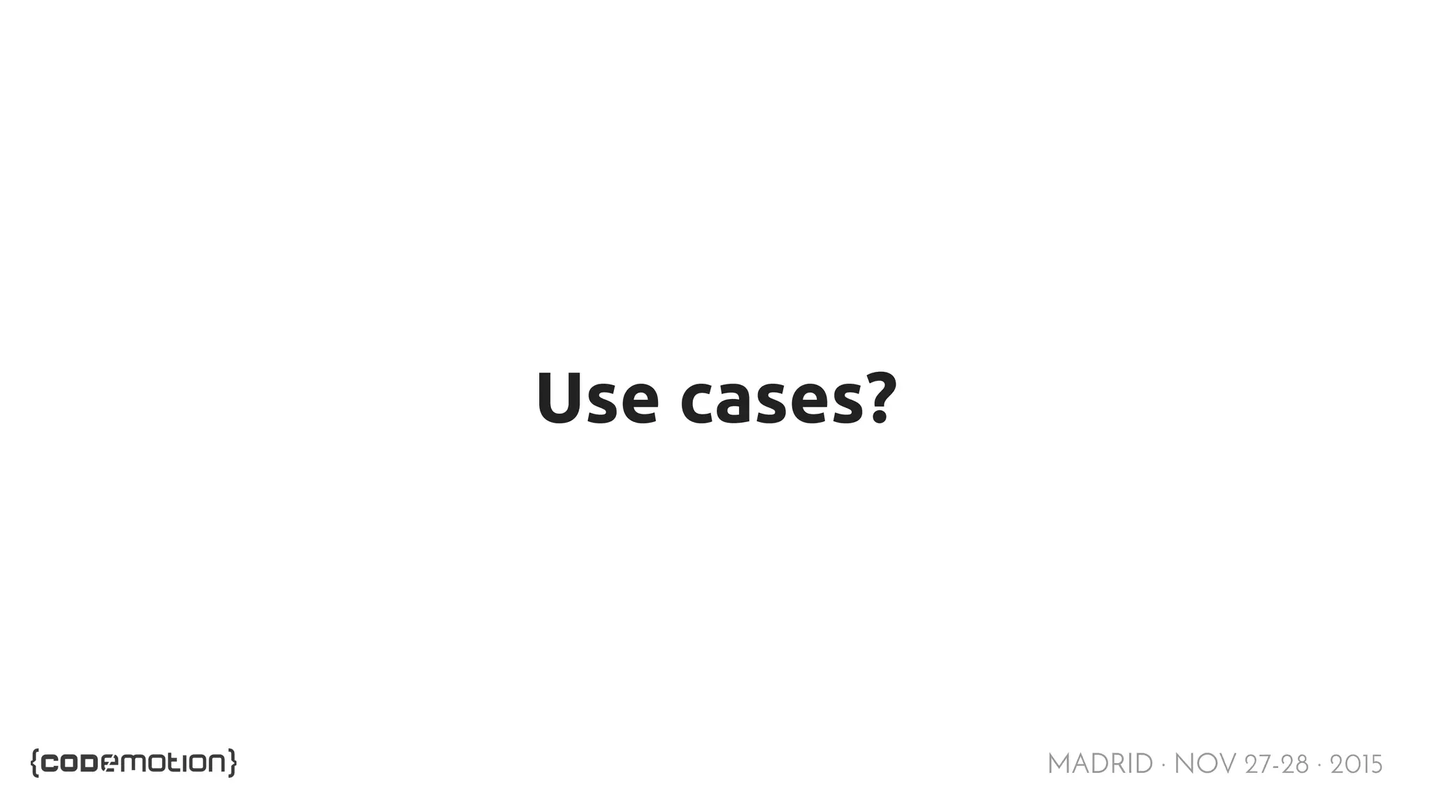 MADRID · NOV 27-28 · 2015 Use cases? 