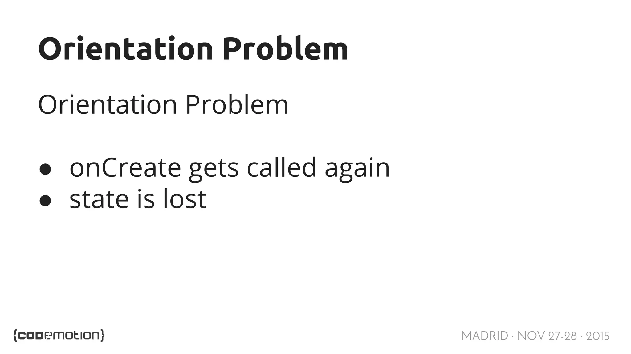 MADRID · NOV 27-28 · 2015 Orientation Problem Orientation Problem ● onCreate gets called again ● state is lost 