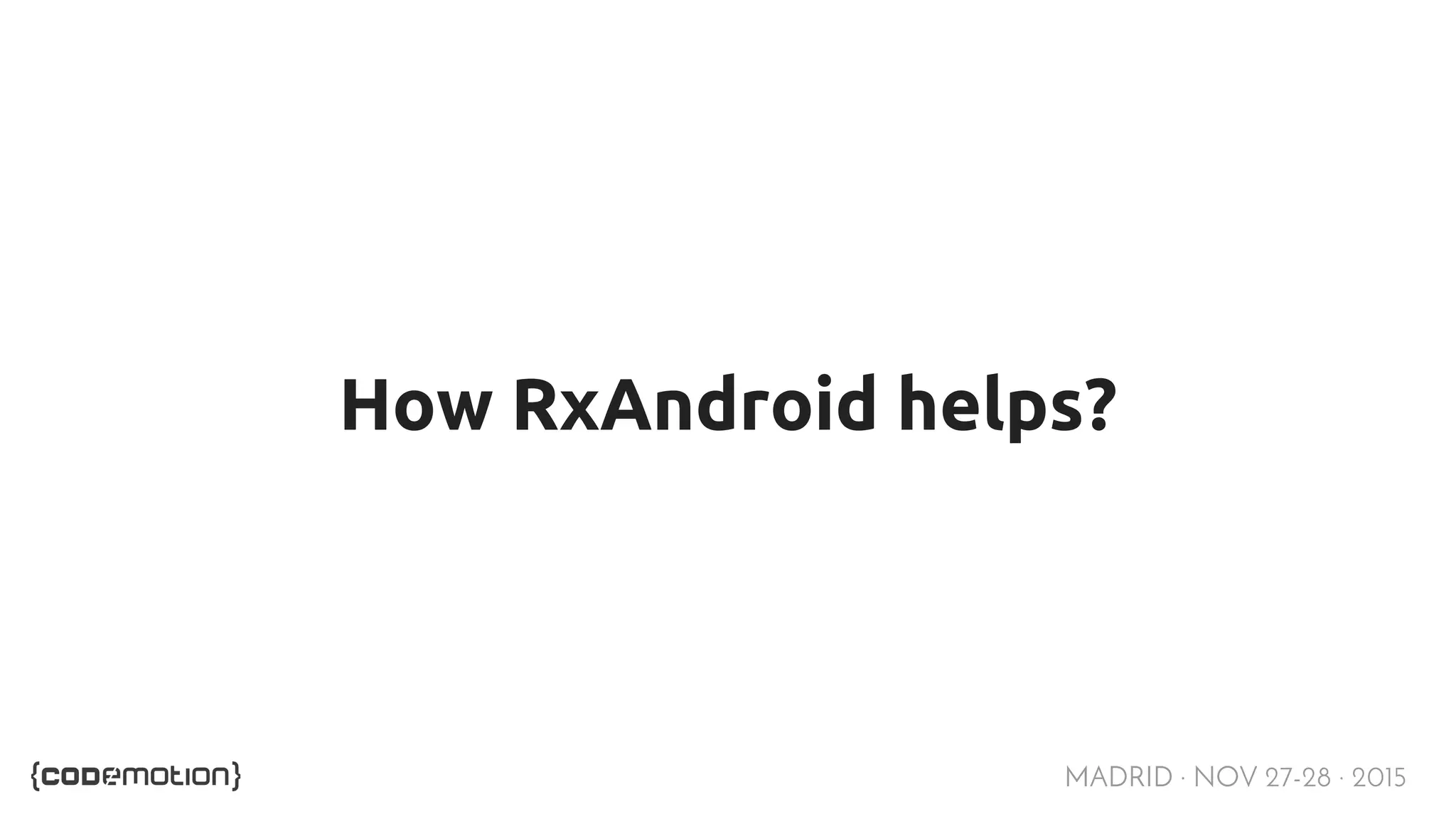 MADRID · NOV 27-28 · 2015 How RxAndroid helps? 