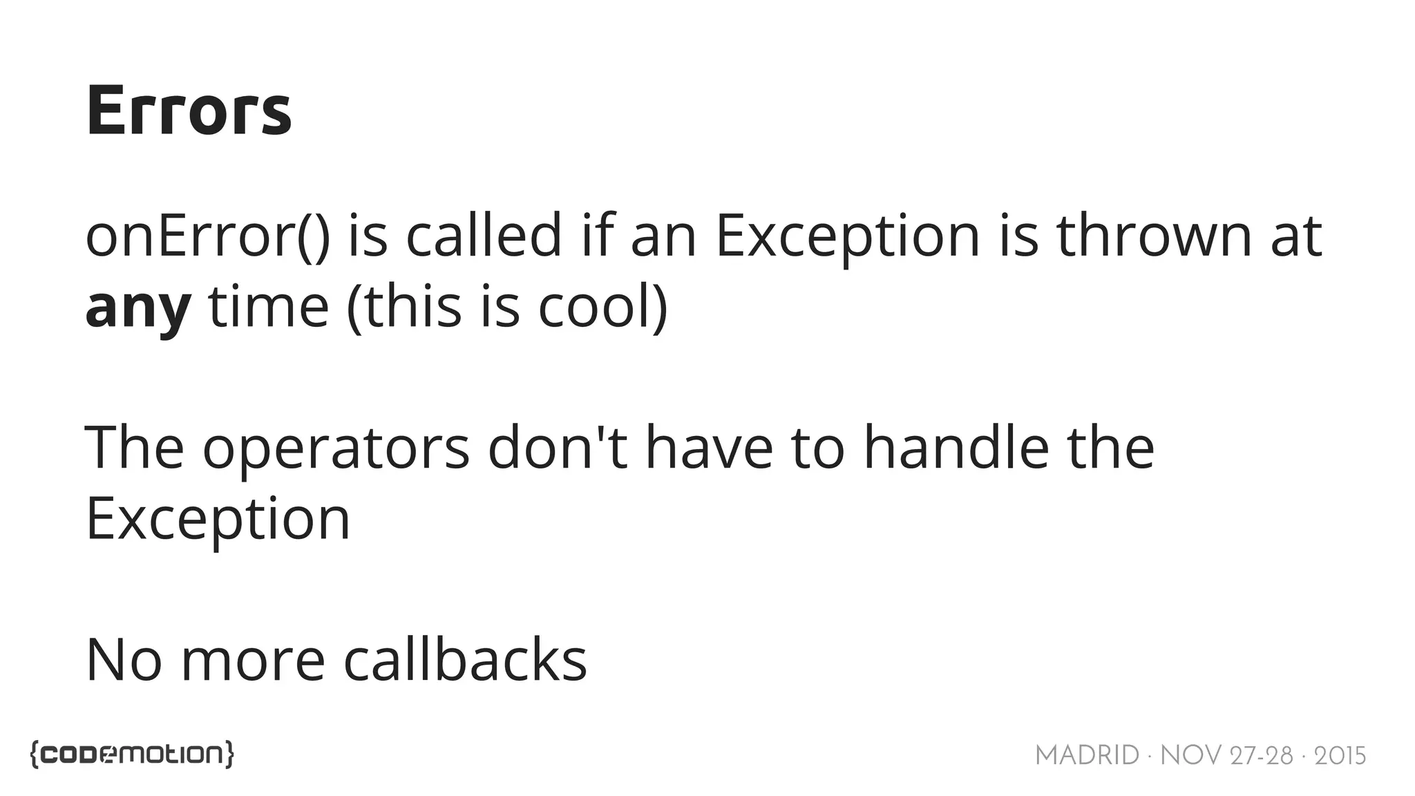 MADRID · NOV 27-28 · 2015 onError() is called if an Exception is thrown at any time (this is cool) The operators don't have to handle the Exception No more callbacks Errors 