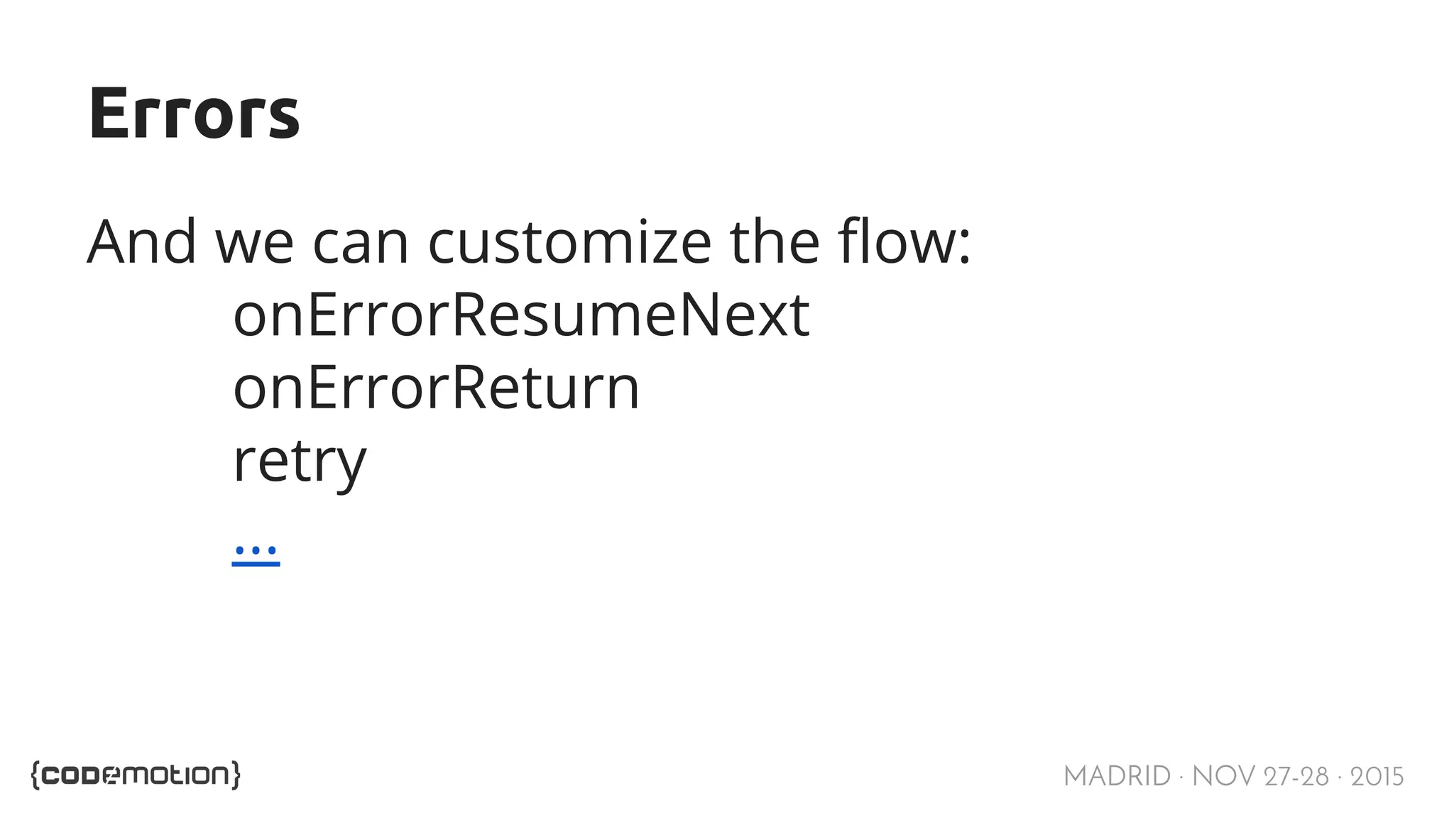 MADRID · NOV 27-28 · 2015 Errors And we can customize the flow: onErrorResumeNext onErrorReturn retry ... 