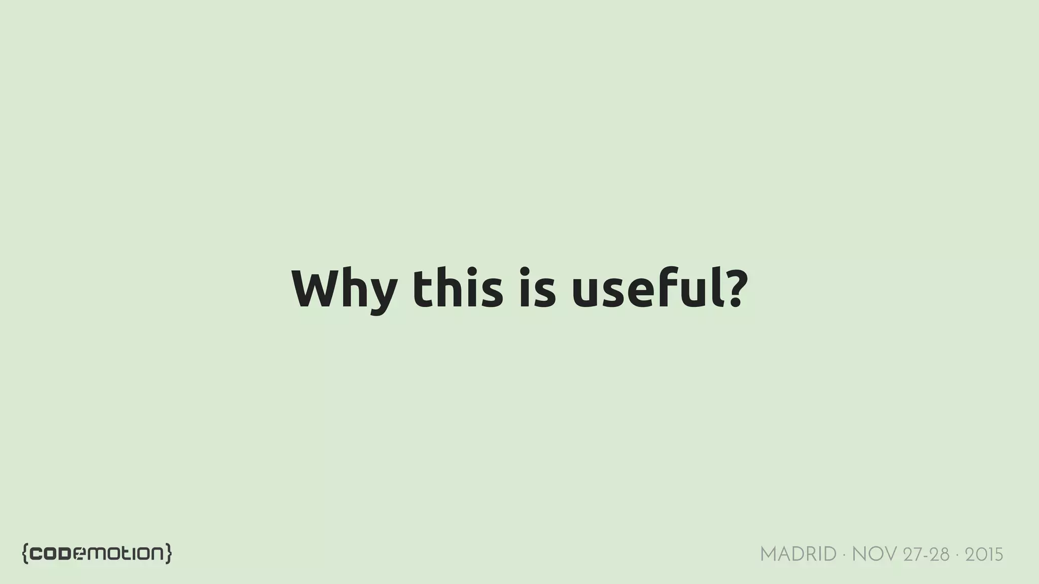 MADRID · NOV 27-28 · 2015 Why this is useful? 