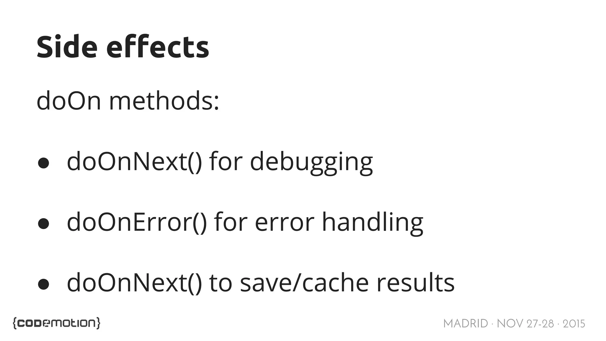 MADRID · NOV 27-28 · 2015 Side effects doOn methods: ● doOnNext() for debugging ● doOnError() for error handling ● doOnNext() to save/cache results 