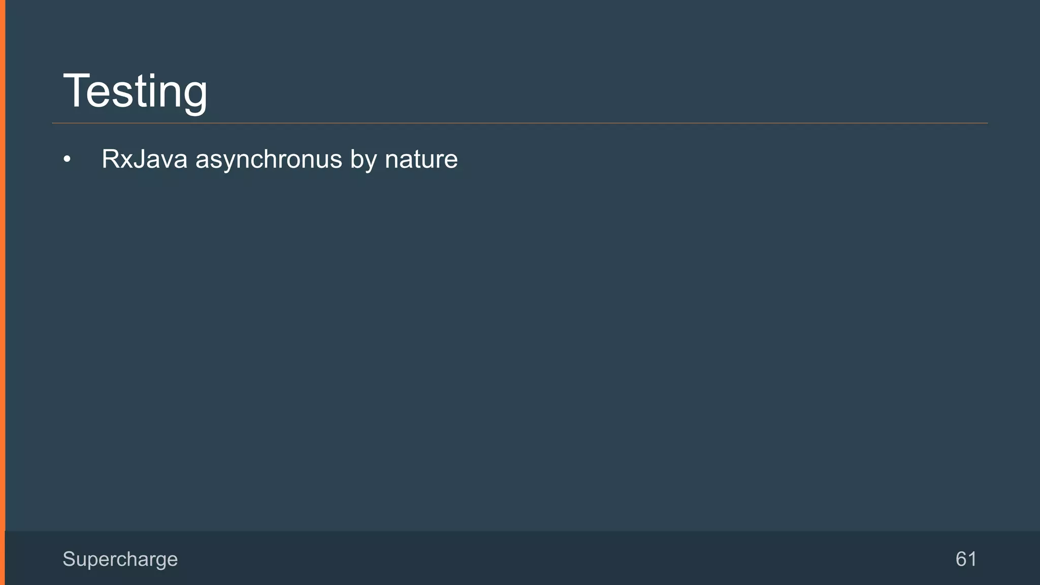 Testing
•  RxJava asynchronus by nature
Supercharge 61
 