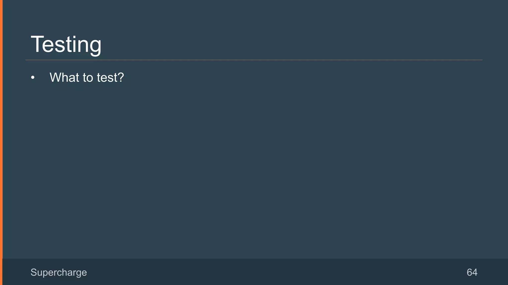 Testing
•  What to test?
Supercharge 64
 