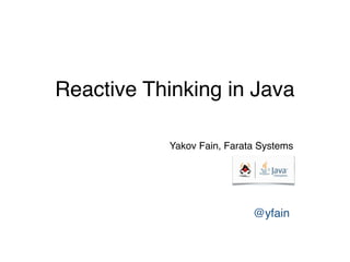 Reactive Thinking in Java
Yakov Fain, Farata Systems 
 
@yfain
 