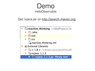 Demo
HelloObservable
Get rxjava.jar on http://search.maven.org
 