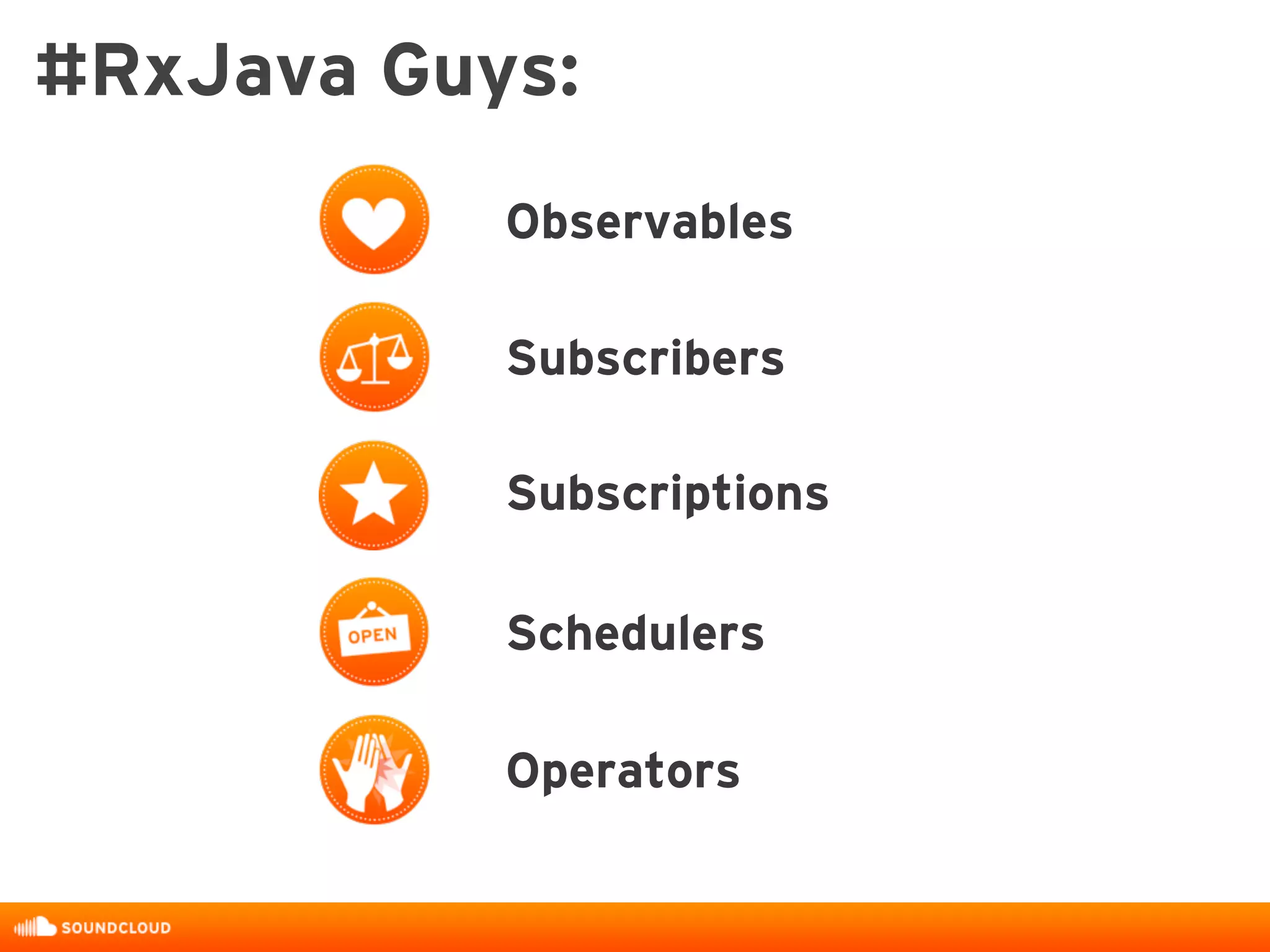 Observables
Subscribers
Subscriptions
Schedulers
Operators
#RxJava Guys:
 