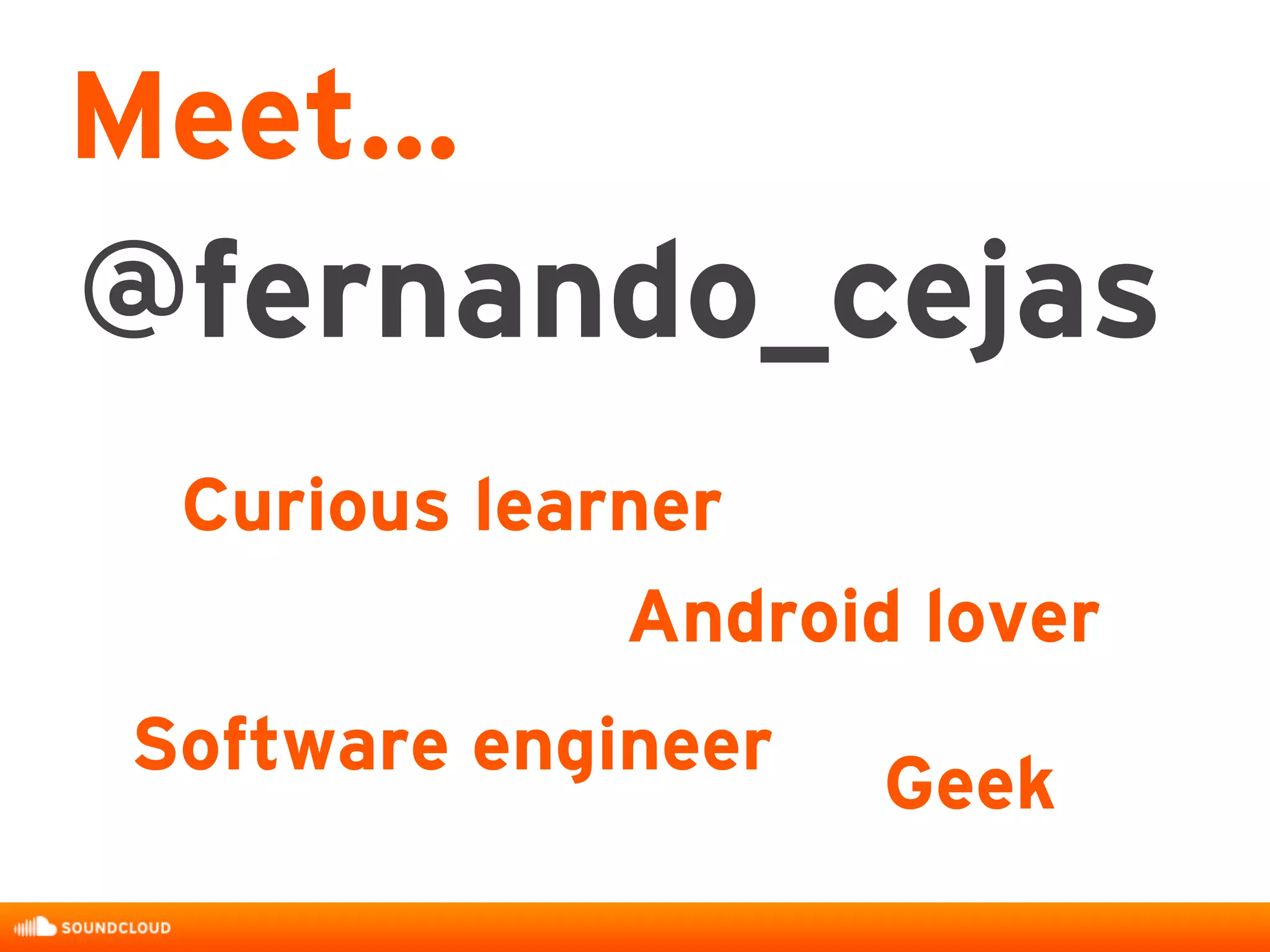@fernando_cejas
Curious learner
Meet...
Android lover
Software engineer
Geek
 