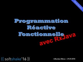 Programmation
Réactive
Fonctionnelle
Sébastien Chèvre – 28.10.2016
 