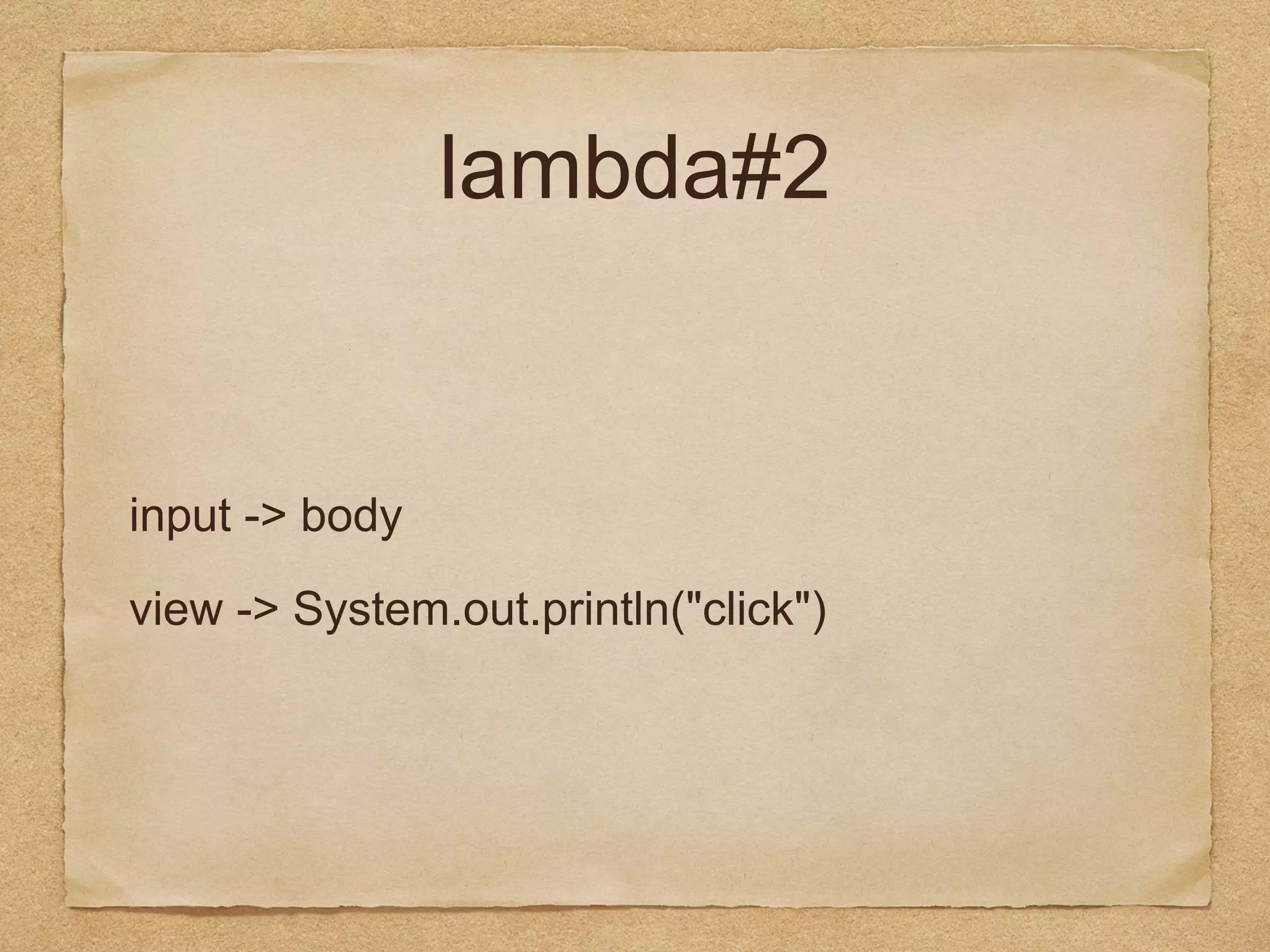 lambda#2
input -> body
view -> System.out.println("click")
 