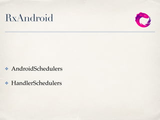 RxAndroid
✤ AndroidSchedulers
✤ HandlerSchedulers
 