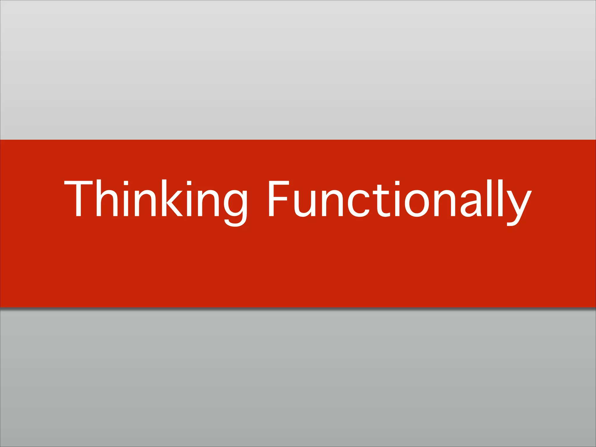 Thinking Functionally!
!
 
