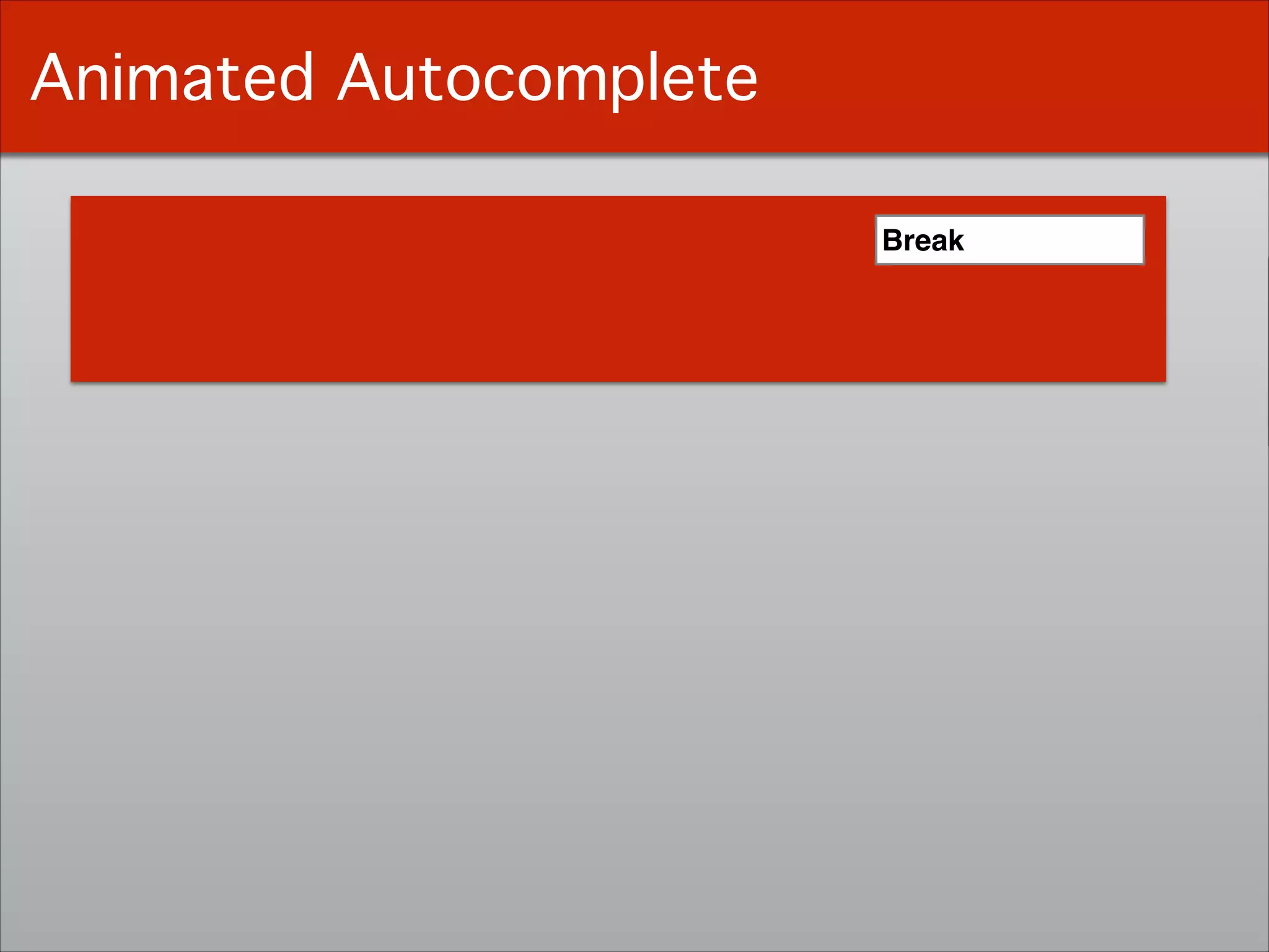 Animated Autocomplete
SearchBBrBreBreaBreak
 
