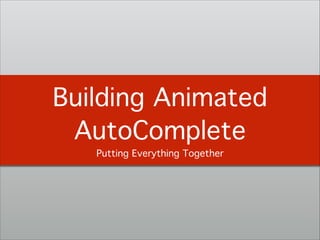 Building Animated
AutoComplete!
Putting Everything Together
 