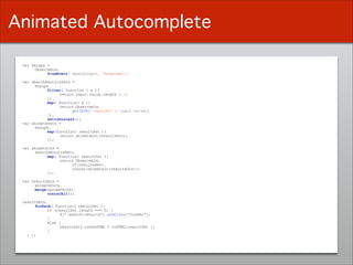 var keyups =
Observable.
fromEvent( searchInput, ‘keypress');
!var searchResultsSets =
keyups.
filter( function ( e ){
return input.value.length > 1;
}).
map( function( e ){
return Observable.
getJSON('/search?' + input.value);
}).
switchLatest();
var animateOuts =
keyups.
map(function( resultSet ){
return animateOut(resultsDiv);
});
!var animateIns =
searchResultsSets.
map( function( resultSet ){
return Observable.
of(resultsSet).
concat(animateIn(resultsDiv));
});
!var resultSets =
animateOuts.
merge(animateIns).
concatAll();
!resultSets. 
forEach( function( resultSet ){
if (resultSet.length === 0) {
$('.search-results').addClass('hidden');
}
else {
resultsDiv.innerHTML = toHTML(resultSet );
}
} );
Animated Autocomplete
 