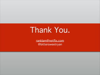 Thank You.!
!
ranklam@netﬂix.com 
@bittersweetryan!
 