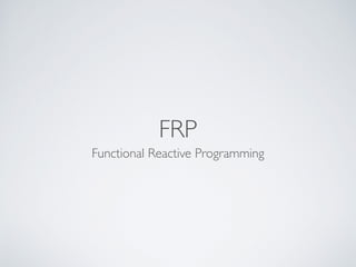 FRP
Functional Reactive Programming
 