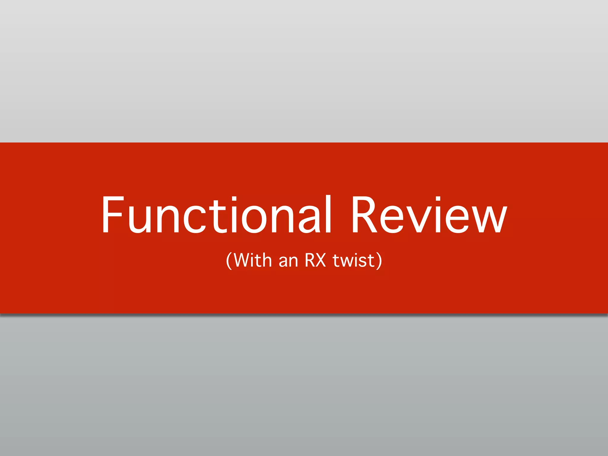 Functional Review!
(With an RX twist)
 
