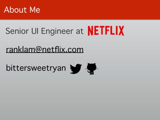 Senior UI Engineer at
About Me
bittersweetryan
ranklam@netﬂix.com
 