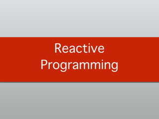 Reactive
Programming!
 