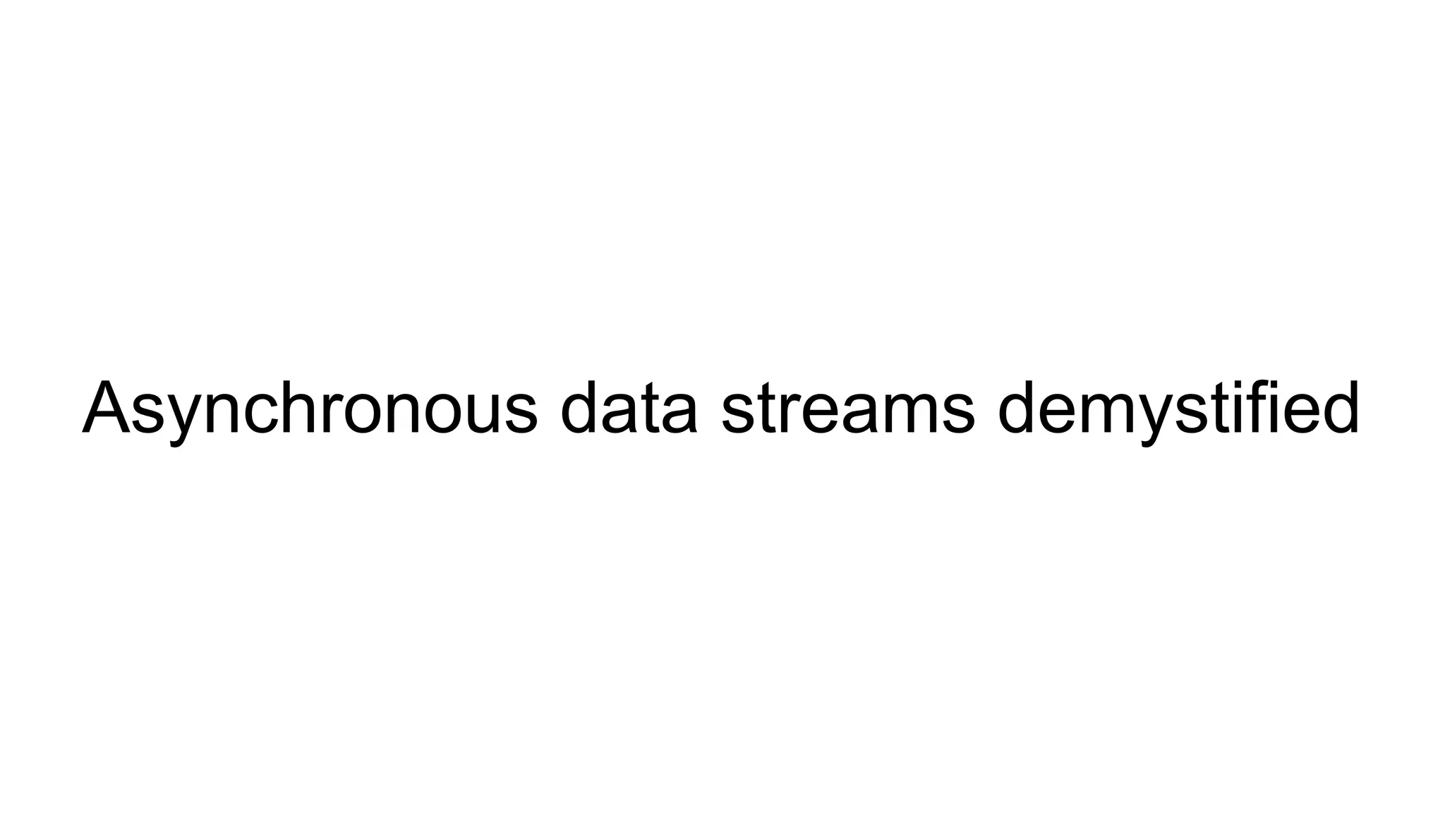 Asynchronous data streams demystified
 