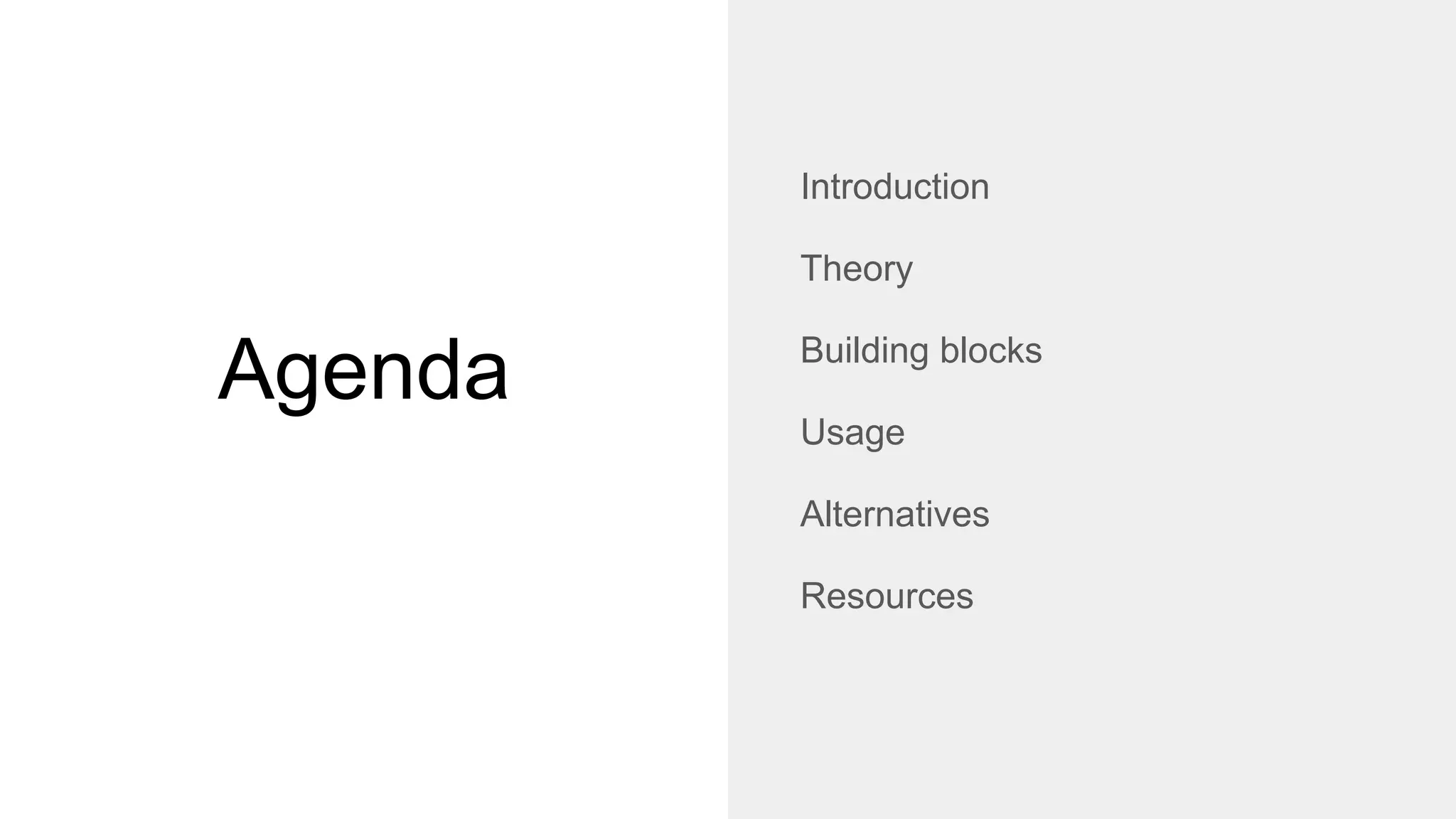 Introduction
Theory
Building blocks
Usage
Alternatives
Resources
Agenda
 