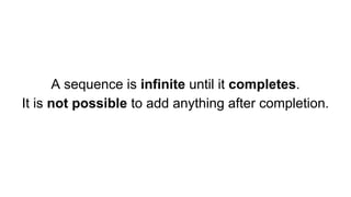 A sequence is infinite until it completes.
It is not possible to add anything after completion.
 