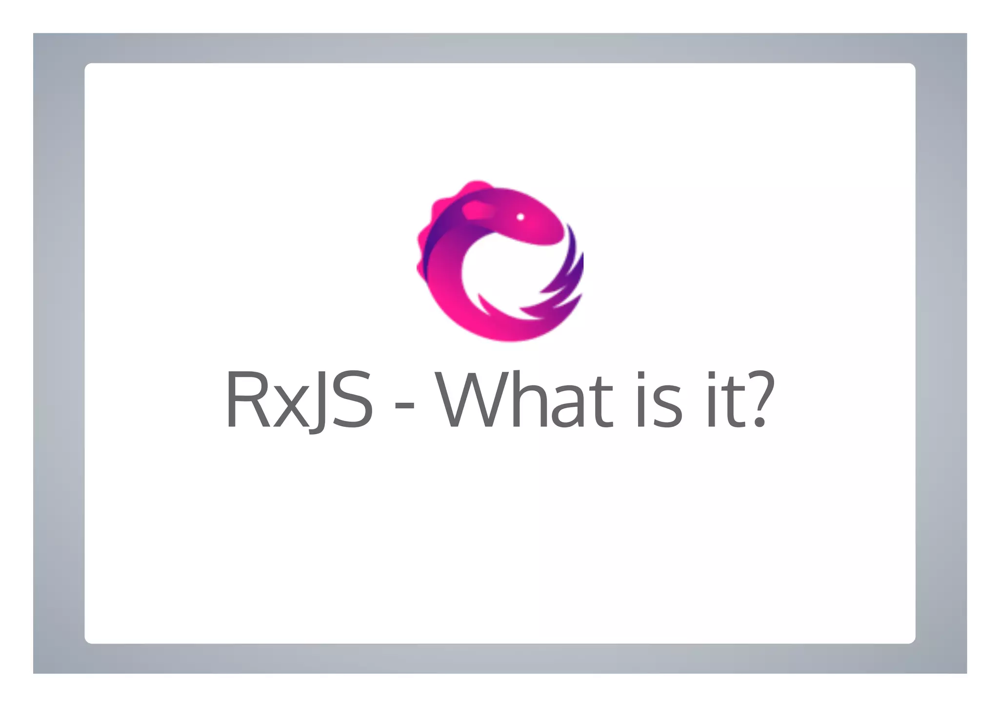 RxJS - What is it?
 