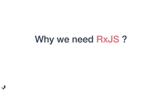 Why we need RxJS ?
 