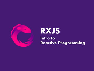 RXJS
Intro to
Reactive Programming
 