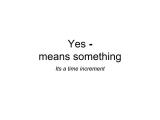 Yes -
means something
Its a time increment
 