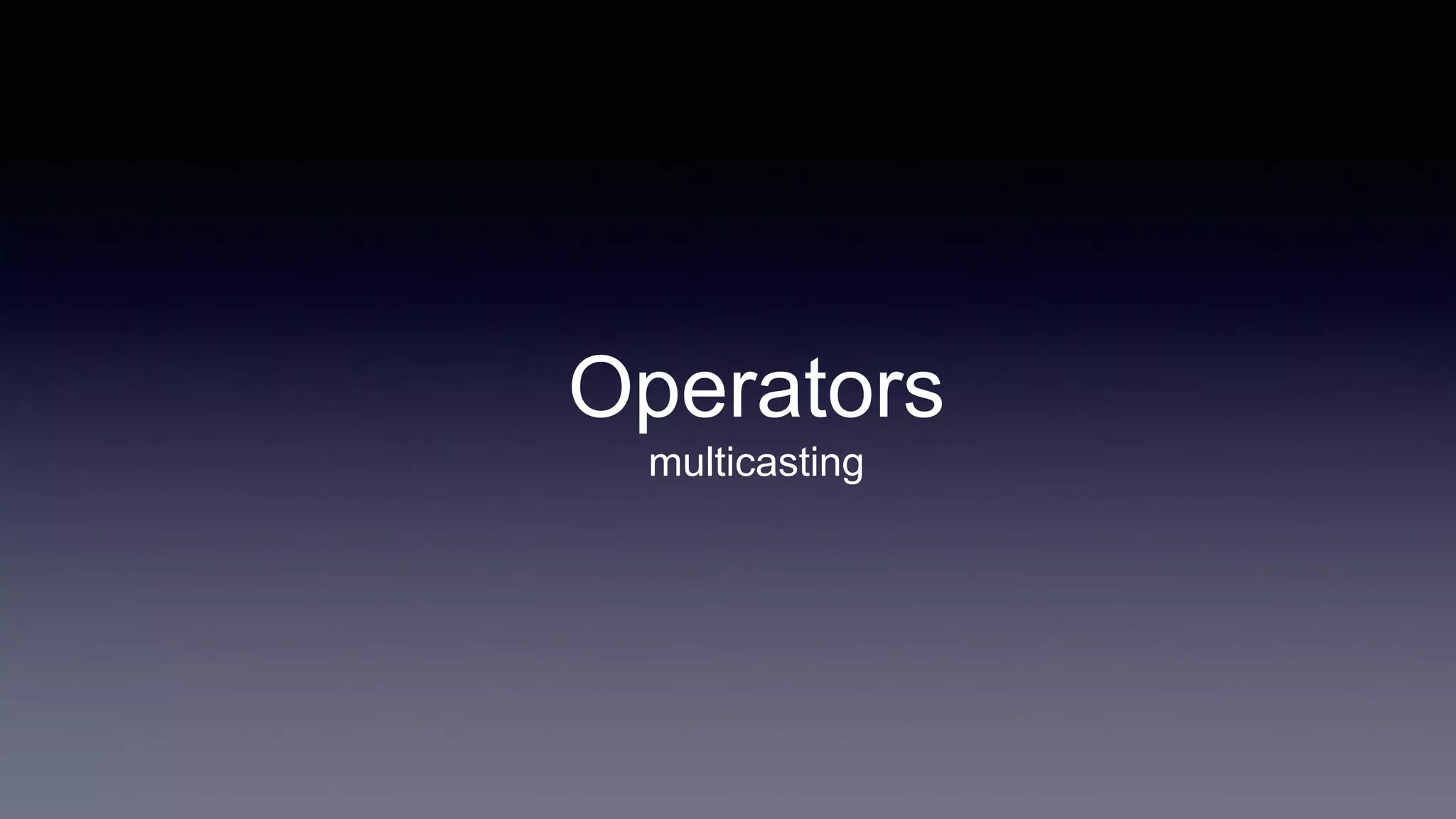 Operators
multicasting
 