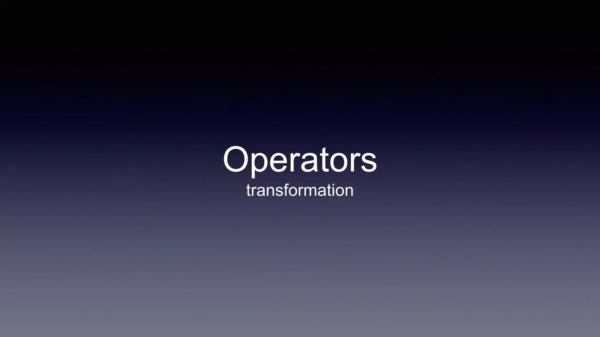 Operators
transformation
 