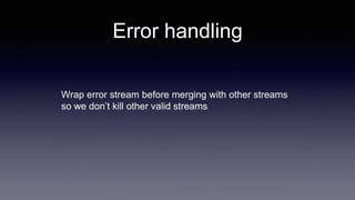 Wrap error stream before merging with other streams
so we don’t kill other valid streams
Error handling
 
