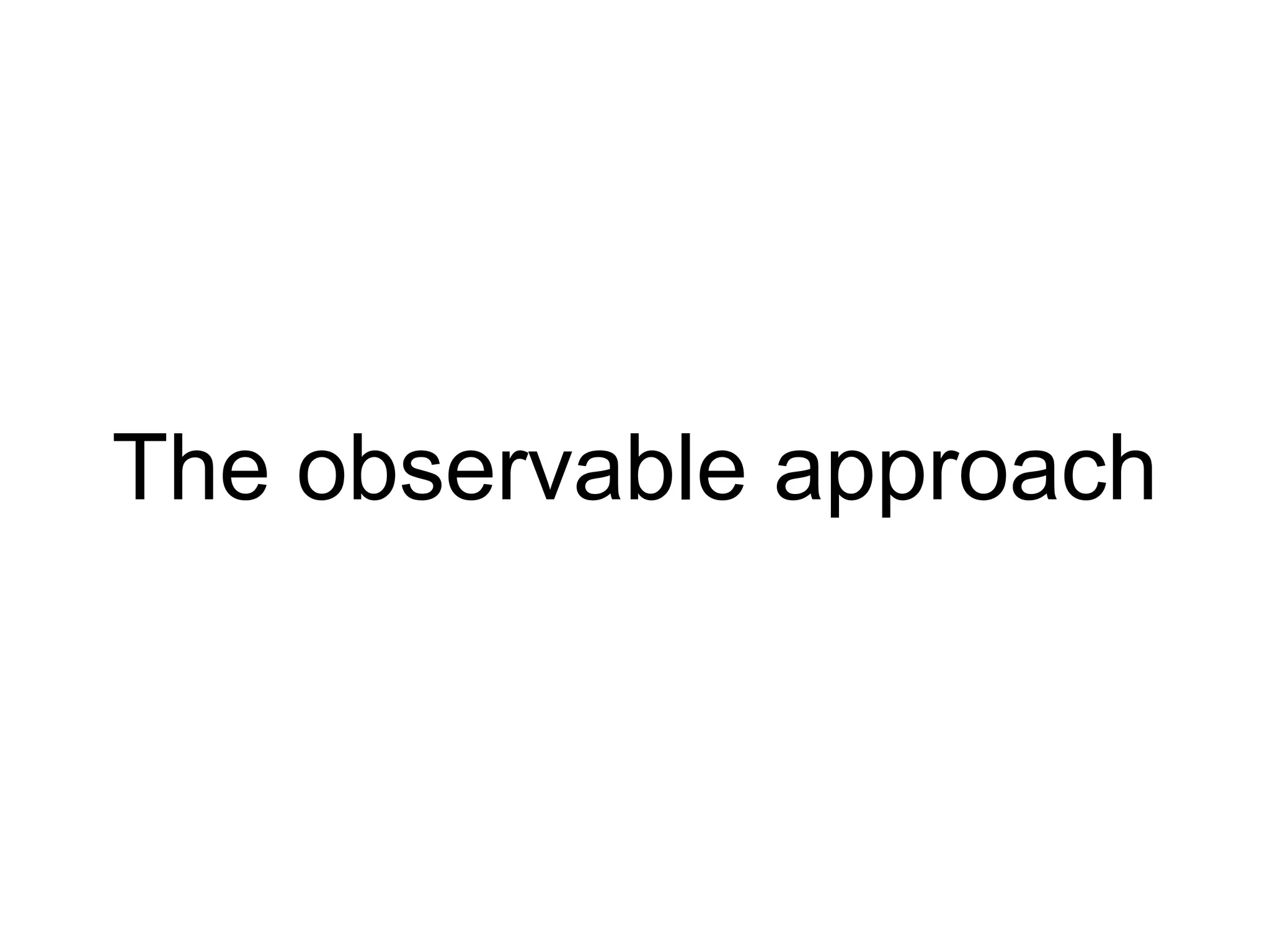 The observable approach
 