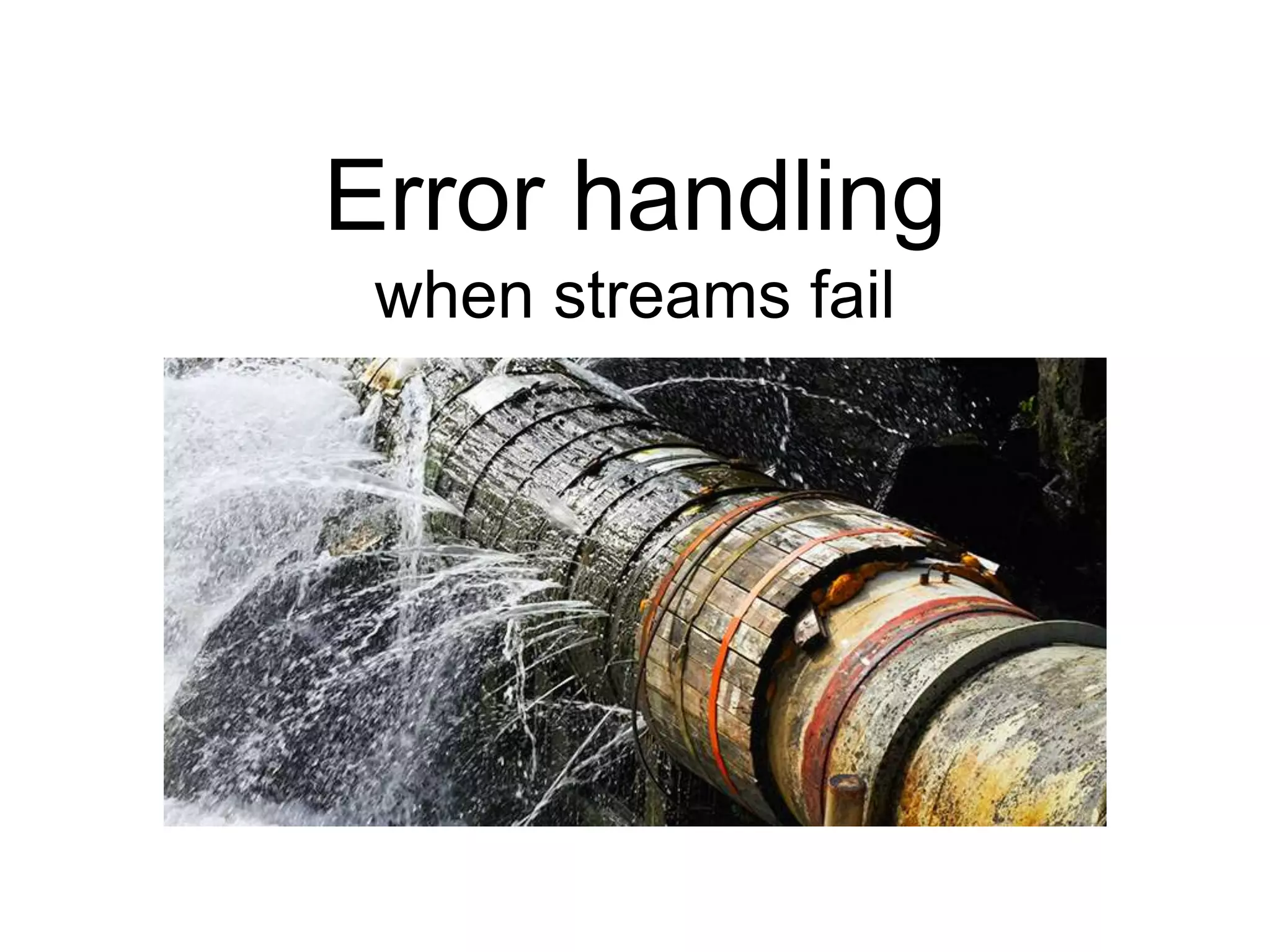 Error handling
when streams fail
 